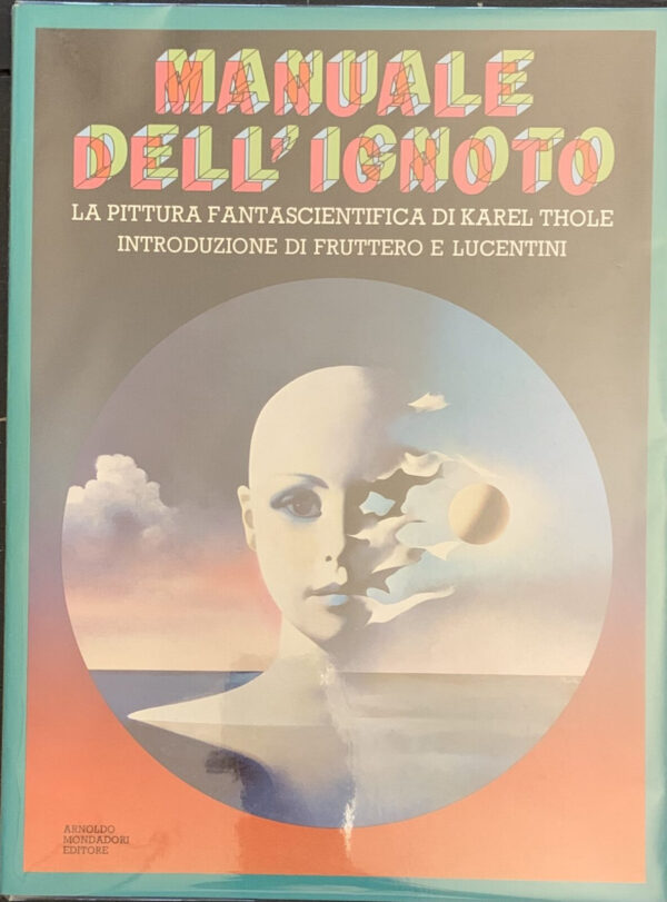 Carlo Fruttero e Franco Lucentini - Manuale dell'ignoto. La pittura fantascientifica di Karel Thole   [Mondadori, 1981]