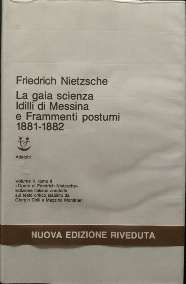 Friedrich Nietzsche - La gaia scienza. Idilli di Messina. Frammenti postumi 1881-1882 [Adelphi, 1991]