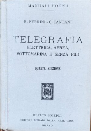 Rinaldo Ferrini e Carlo Cantani - Manuale di telegrafia elettrica, aerea, sottomarina e senza fili   [Hoepli Milano, 1916]