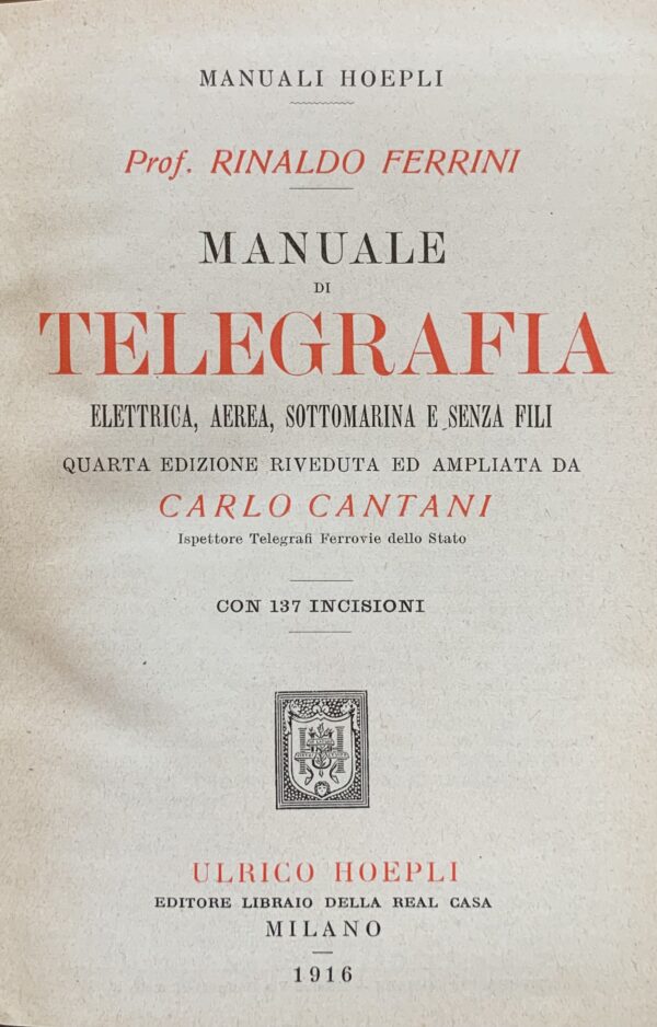 Rinaldo Ferrini e Carlo Cantani - Manuale di telegrafia elettrica, aerea, sottomarina e senza fili   [Hoepli Milano, 1916]