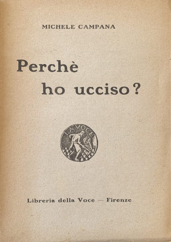 Michele Campana - Perchè ho ucciso?   [Libreria della Voce Firenze, 1918]