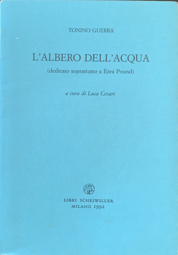 Tonino Guerra - L'albero dell'acqua (dedicato soprattutto a Ezra Pound) con medaglia editoriale allegata   [Scheiwiller Milano, 1992]