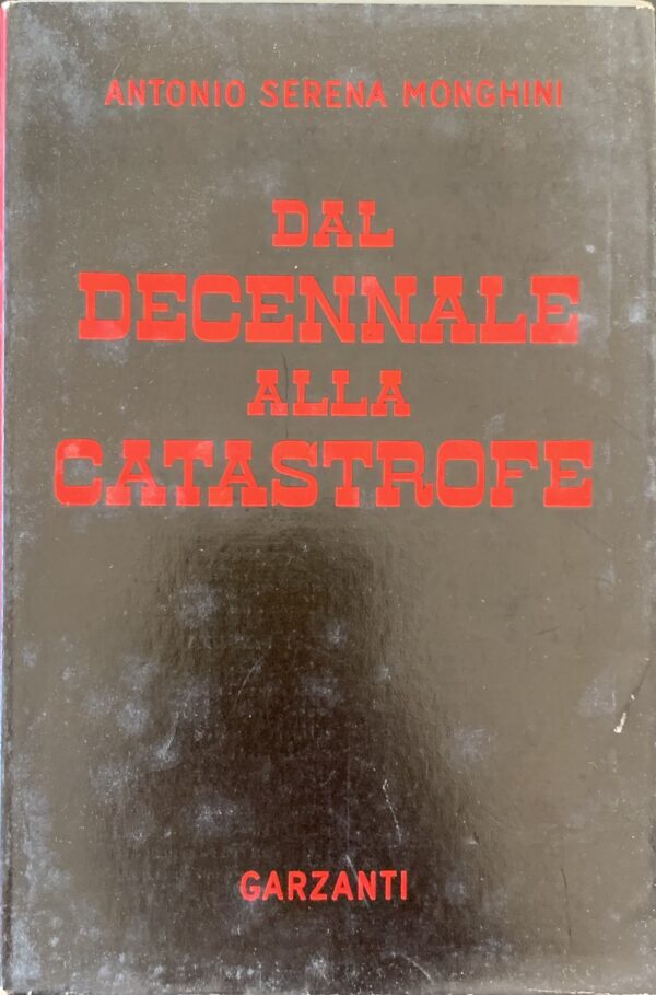 Antonio Serena Monghini - Dal decennale alla catastrofe   [Garzanti Milano, 1953]