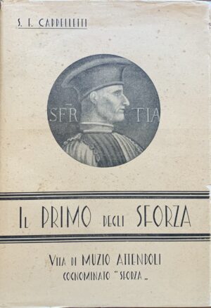 S. F. Cappelletti - Il primo degli Sforza. Vita eroica di Muzio Attendoli Sforza   [Edizioni Terra Madre Forlì, 1941]