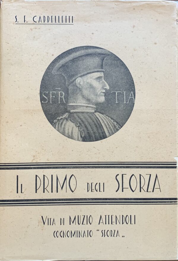 S. F. Cappelletti - Il primo degli Sforza. Vita eroica di Muzio Attendoli Sforza   [Edizioni Terra Madre Forlì, 1941]