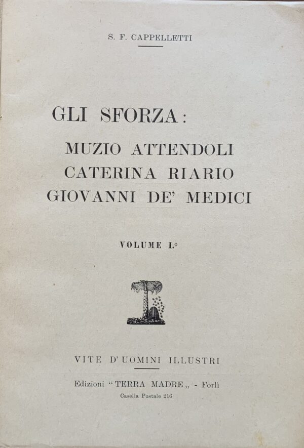 S. F. Cappelletti - Il primo degli Sforza. Vita eroica di Muzio Attendoli Sforza   [Edizioni Terra Madre Forlì, 1941]