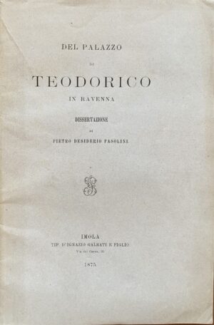 Pietro Desiderio Pasolini - Del palazzo di Teodorico in Ravenna   [Galeati Imola, 1875]