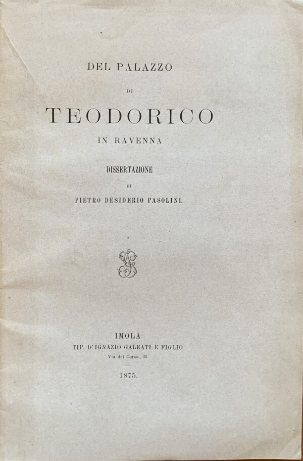Pietro Desiderio Pasolini - Del palazzo di Teodorico in Ravenna   [Galeati Imola, 1875]