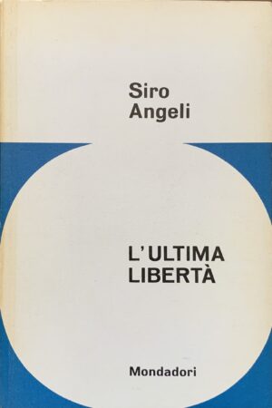 (Autografo) Siro Angeli - L'ultima libertà   [Mondadori Milano, 1962]