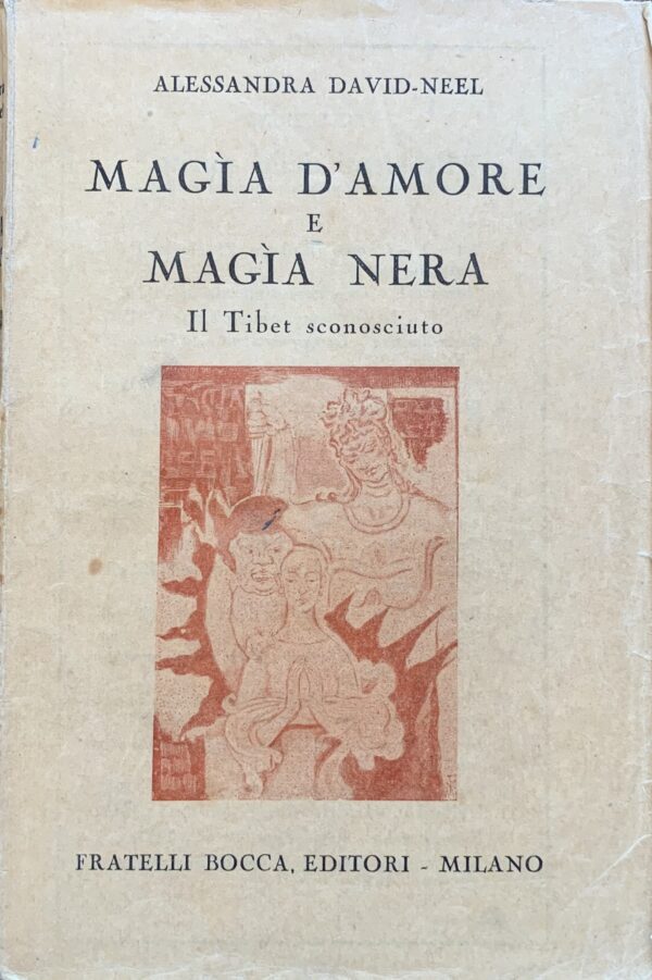 Alessandra David-Neel - Magia d'amore e magia nera. Il Tibet sconosciuto   [Fratelli Bocca Milano, 1945]