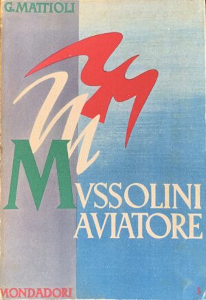 Mattioli, Guido - Mussolini aviatore   [Mondadori Milano, 1942]