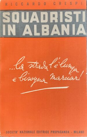 Crespi, Riccardo - Squadristi in Albania   [Editrice Propaganda Milano, 1941]