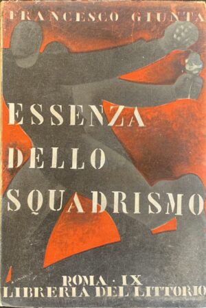 Giunta, Francesco - Essenza dello squadrismo   [Libreria del Littorio Roma, 1931]