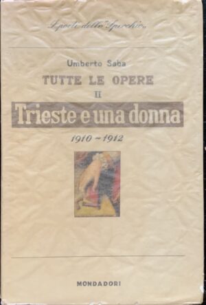 Saba, Umberto - Trieste e una donna 1910-1912   [Mondadori Milano, 1950]