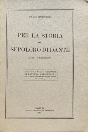 Muratori, Santi - Per la storia del sepolcro di Dante (Scavi e documenti)   [Società Editrice Ravennate Ravenna, 1921]