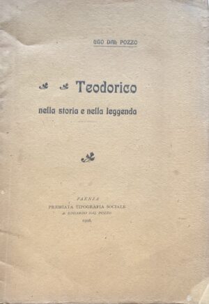 Dal Pozzo, Ugo - Teodorico nella storia e nella leggenda   [Tipografia Dal Pozzo Faenza, 1908]