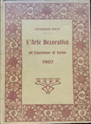 Pica, Vittorio - L'arte decorativa all'Esposizione di Torino del 1902   [Istituto Italiano d'Arti Grafiche Bergamo, 1903]