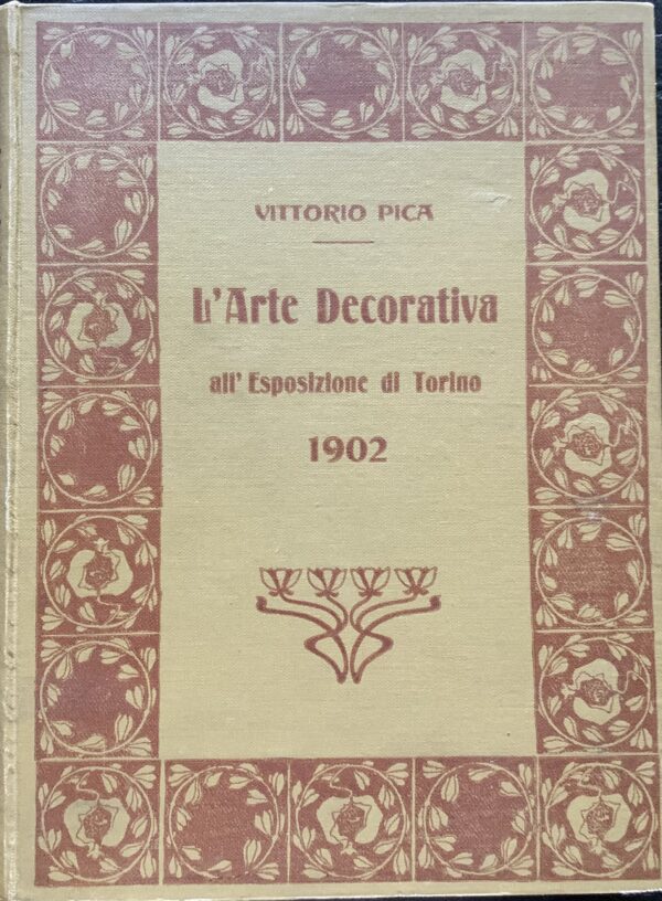 Pica, Vittorio - L'arte decorativa all'Esposizione di Torino del 1902   [Istituto Italiano d'Arti Grafiche Bergamo, 1903]