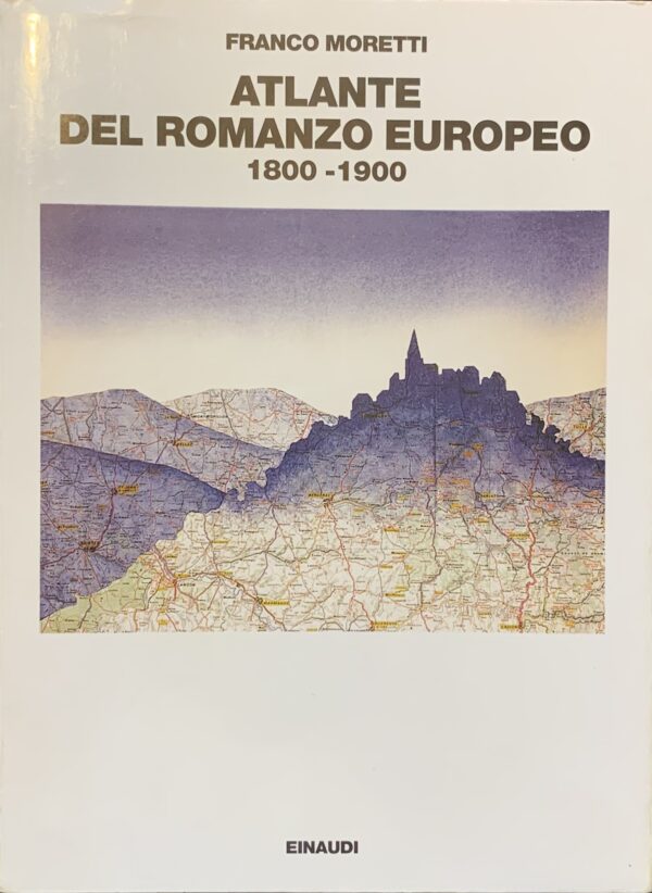Moretti, Franco - Atlante del romanzo europeo 1800-1900   [Einaudi Torino, 1998]
