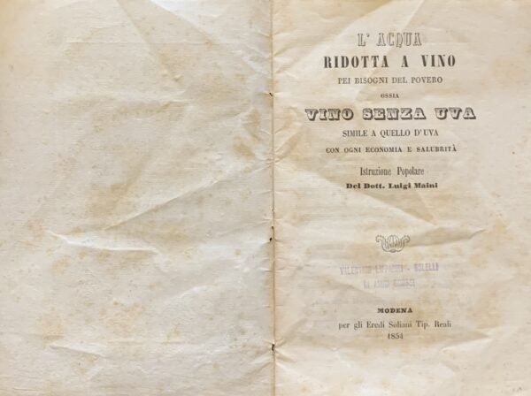 Maini, Luigi - L'acqua ridotta a vino pei bisogni del povero ossia Vino senza uva simile a quello d'uva con ogni economia e salubrità   [Eredi Soliani Modena, 1854]