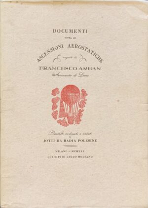 Jotti da Badia Polesine - Documenti sopra le ascensioni aerostatiche eseguite da Francesco Arban aeronauta di Lione   [Guido Modiano Milano, 1930]