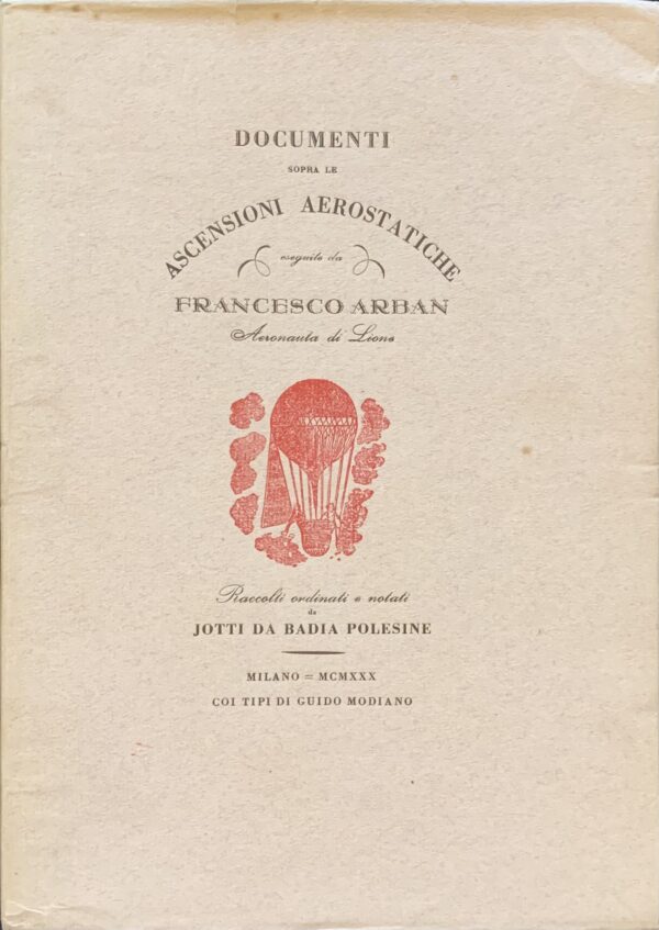 Jotti da Badia Polesine - Documenti sopra le ascensioni aerostatiche eseguite da Francesco Arban aeronauta di Lione   [Guido Modiano Milano, 1930]