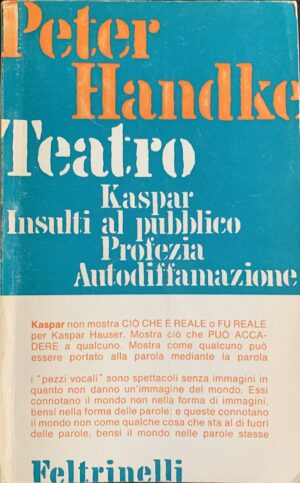 Handke, Peter - Teatro (Kaspar, Insulti al pubblico, Profezia, Autodiffamazione)   [Feltrinelli Milano, 1969]