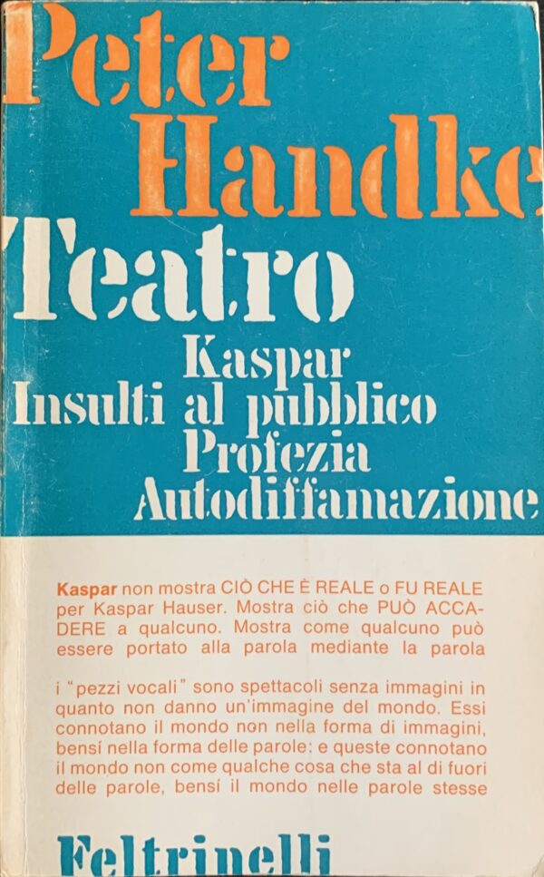 Handke, Peter - Teatro (Kaspar, Insulti al pubblico, Profezia, Autodiffamazione)   [Feltrinelli Milano, 1969]