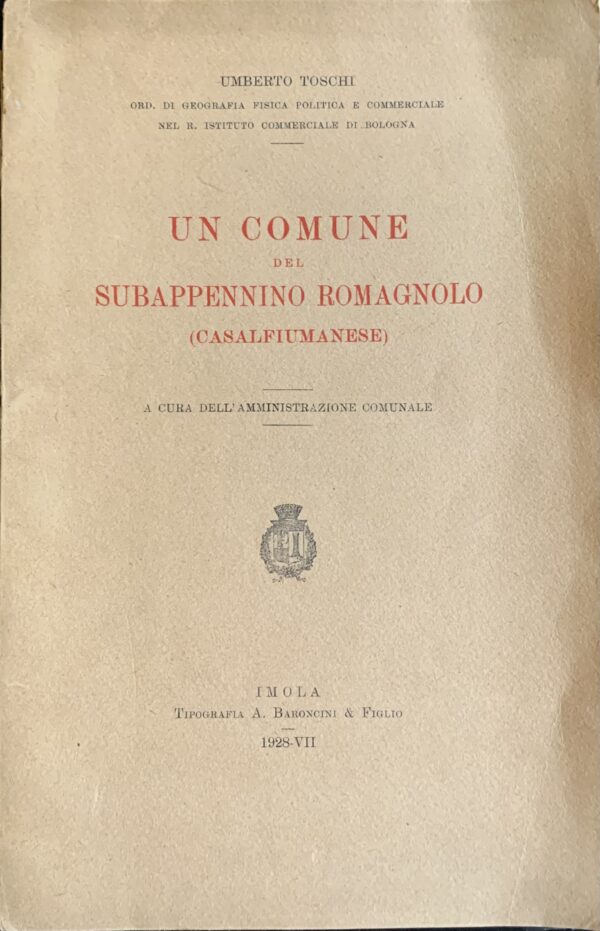 Toschi, Umberto - Un Comune del Subappennino Romagnolo (Casalfiumanese)   [Baroncini Imola, 1928]