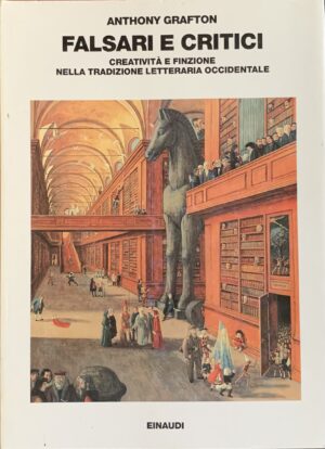 Grafton, Anthony - Falsari e critici. Creatività e finzione nella tradizione letteraria occidentale   [Einaudi Torino, 1996]