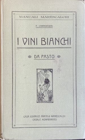 Carpentieri, Francesco - I vini bianchi da pasto   [Fratelli Marescalchi Casale Monferrato, 1913]