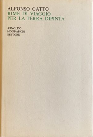 Gatto, Alfonso - Rime di viaggio per la terra dipinta 1968-1969   [Mondadori Milano, 1969]