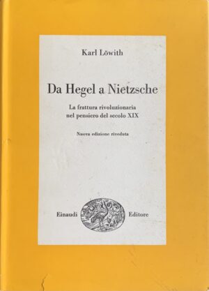 Lowith, Karl - Da Hegel a Nietzsche. La frattura rivoluzionaria nel pensiero del secolo XIX   [Einaudi Torino, 1969]