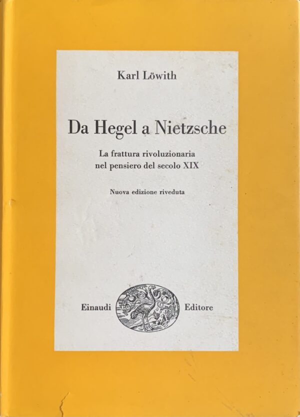 Lowith, Karl - Da Hegel a Nietzsche. La frattura rivoluzionaria nel pensiero del secolo XIX   [Einaudi Torino, 1969]