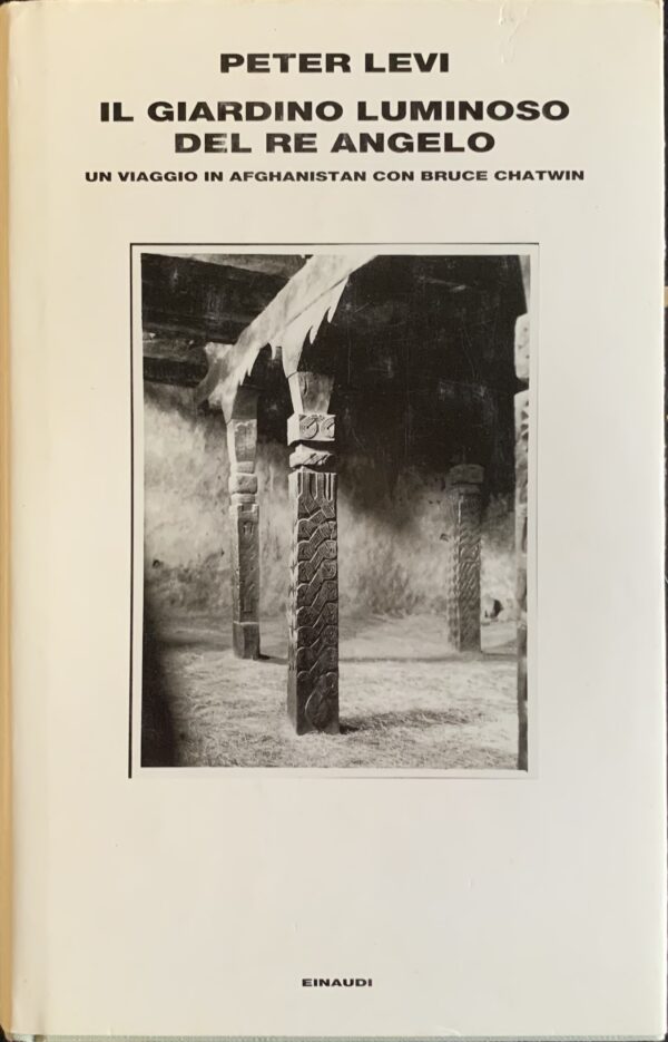 Levi, Peter - Il giardino luminoso del re angelo. Un viaggio in Afghanistan con Bruce Chatwin   [Einaudi Torino, 2002]