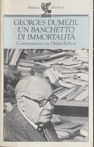 Dumézil, Georges - Un banchetto di immortalità. Conversazioni con Didier Eribon   [Guanda Parma, 1992]