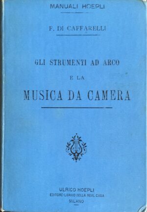 Di Caffarelli, Francesco - Gli strumenti ad arco e la musica da camera   [Hoepli Milano, 1894]