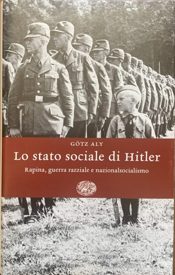 Aly, Gotz - Lo stato sociale di Hitler. Rapina, guerra e nazionalsocialismo   [Einaudi Torino, 2007]