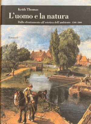 Thomas, Keith - L'uomo e la natura. Dallo sfruttamento all'estetica dell'ambiente 1500-1800   [Einaudi Torino, 1994]