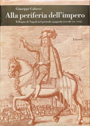Galasso, Giuseppe - Alla periferia dell'impero. Il Regno di Napoli nel periodo spagnolo (secoli XVI-XVII)   [Einaudi Torino, 1994]