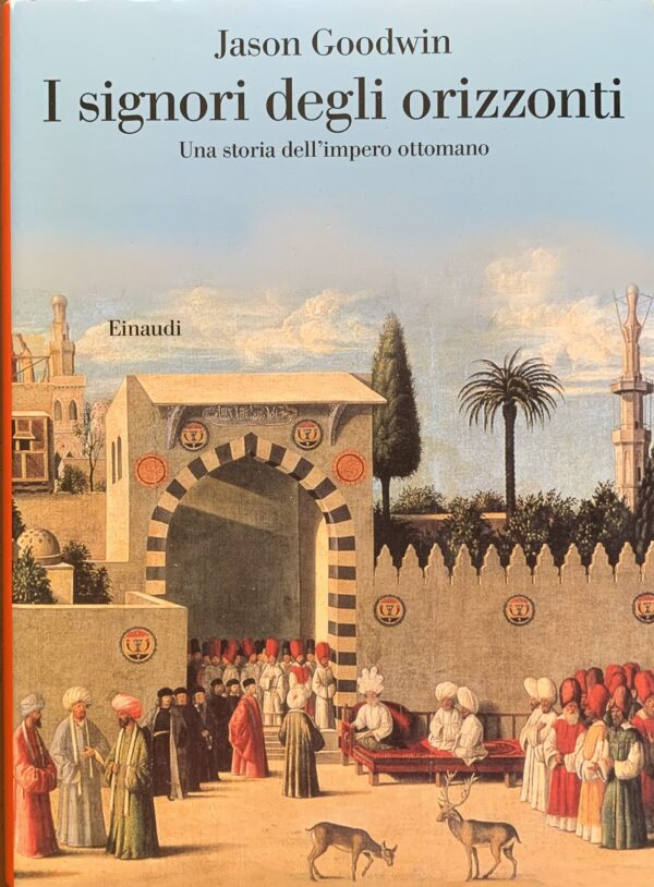 Goodwin, Jason - I signori degli orizzonti. Una storia dell'impero ottomano   [Einaudi Torino, 2009]